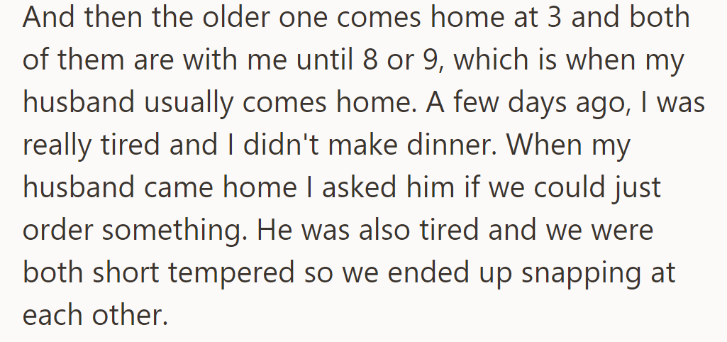 Both kids are home until late, and one evening exhaustion led to a tense exchange between spouses over dinner arrangements.