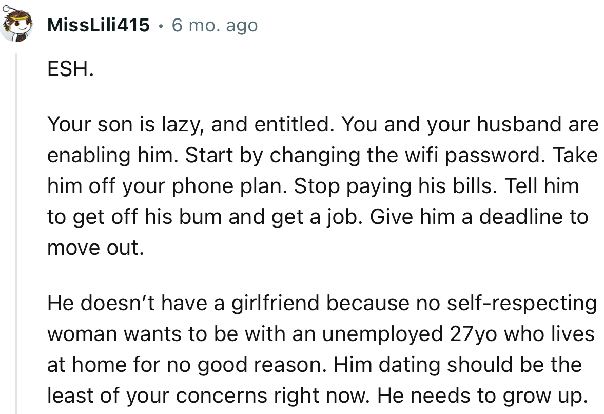 “Start by changing the wifi password. Take him off your phone plan. Stop paying his bills.”