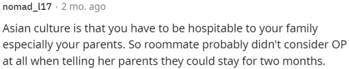 Roommate's strong sense of Asian hospitality towards her parents likely led her to overlook OP's perspective when informing her of their extended stay