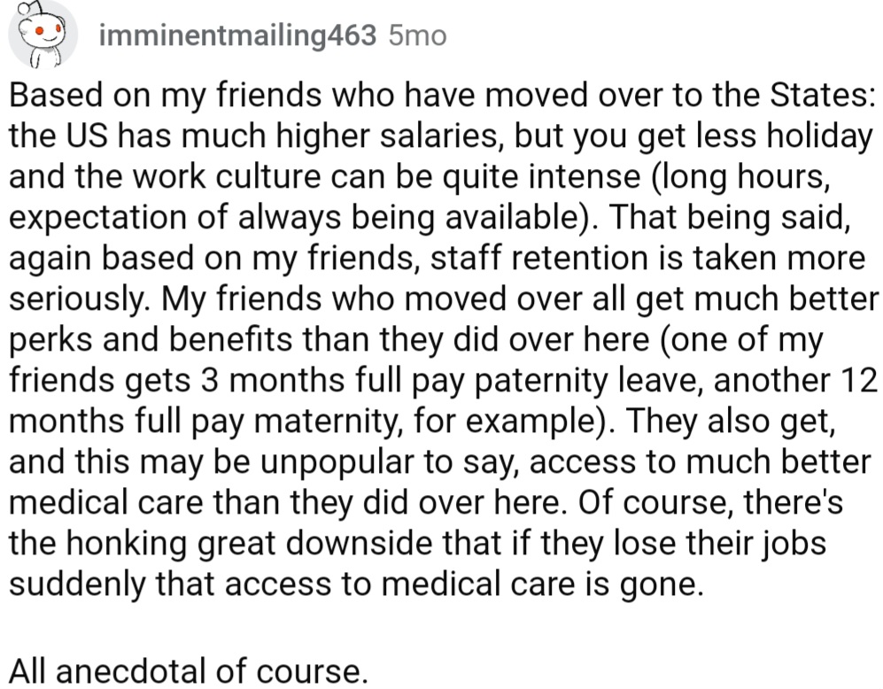US has much higher salaries, but you get less holiday and the work culture can be quite intense