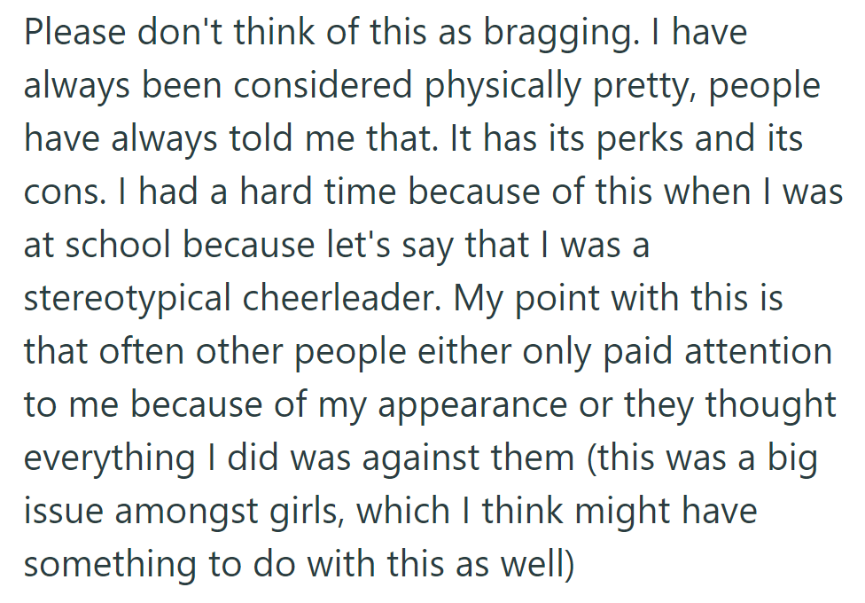 Her beauty had perks and drawbacks, especially in school, where stereotypes shaped perceptions, leading to misunderstandings, particularly among girls.