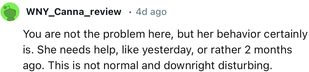 “You are not the problem here, but her behavior certainly is.”