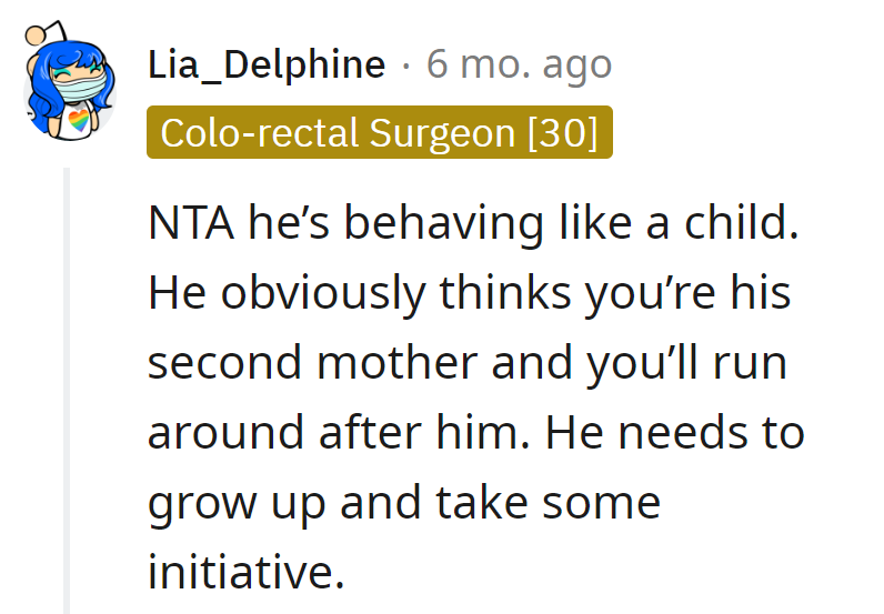 OP's seeking a life partner, not a personal assistant. Time for him to upgrade from toddler to adulting 101.