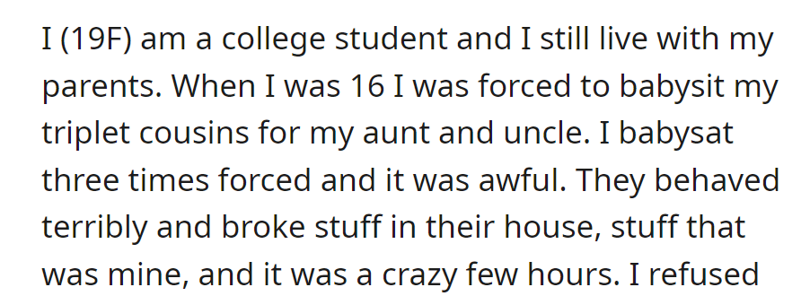 At 16, OP reluctantly babysat her unruly triplet cousins three times, enduring chaos and damage to her belongings.