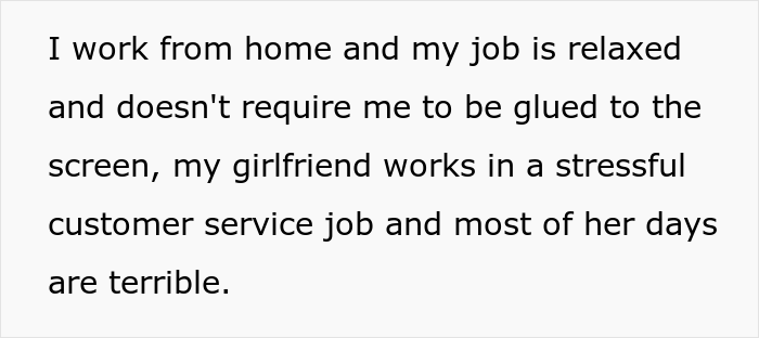 He explained that his girlfriend works a stressful job, whereas he works from home.
