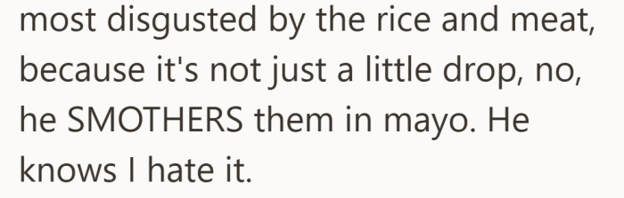 She says the habit is hard to ignore because he uses a lot of mayo, including on dishes she finds the most unappetizing.