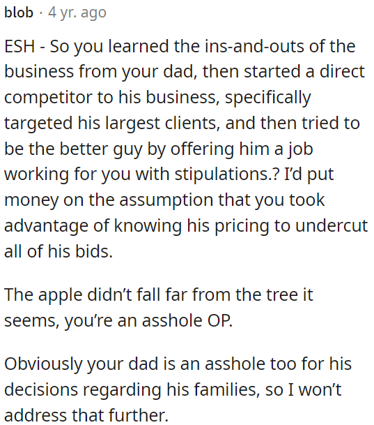 OP may have used inside information to undercut his dad's prices and criticize his actions.