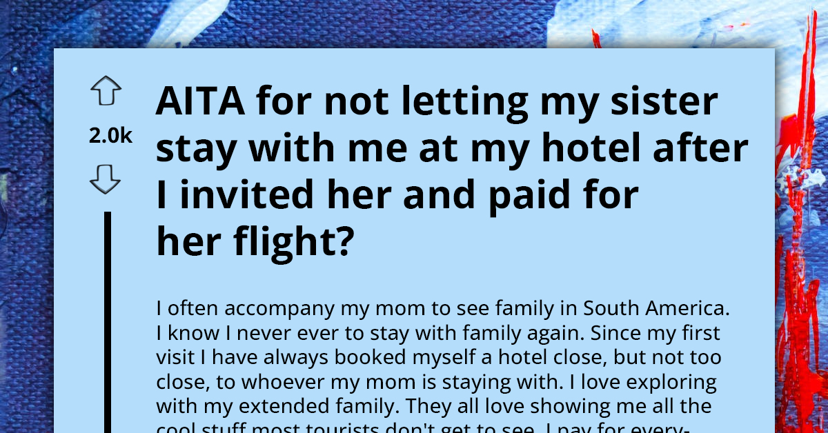 Man Graciously Pays For Family Vacation, Sister Jealous Because He Is Staying In Better Hotel