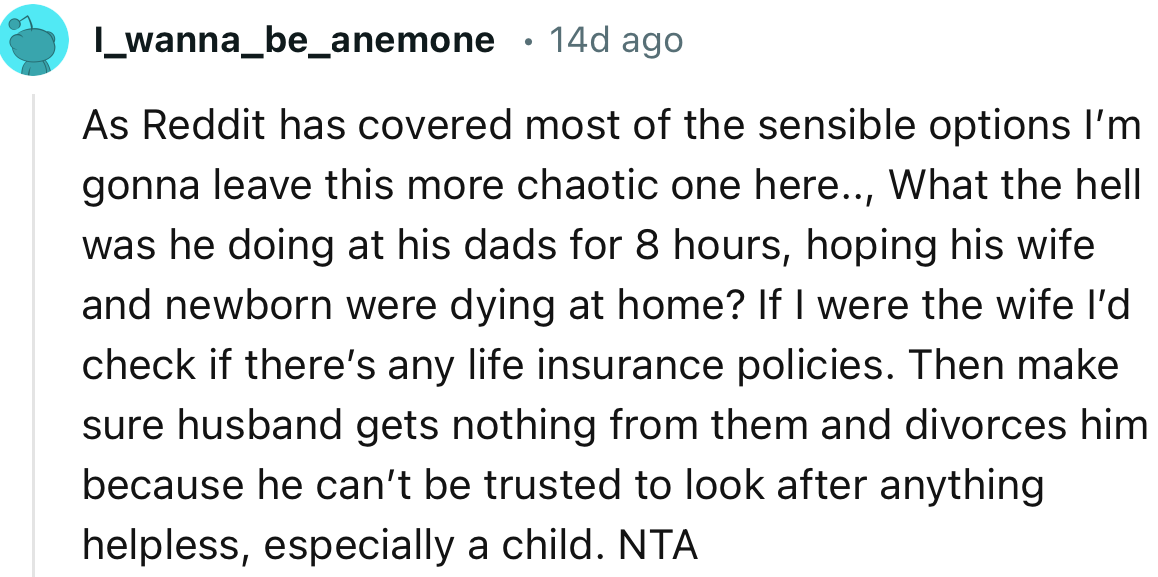 “What the hell was he doing at his dad's for 8 hours, hoping his wife and newborn were dying at home?”