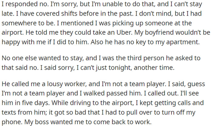 OP declined her boss's request to cover a shift, and her boss reacted negatively, calling her a lousy worker and not a team player.