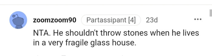 If you live in a glass house, then you ought not to throw stones