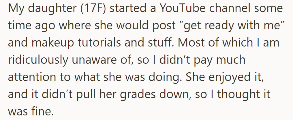 OP's daughter, who is 17, ran a makeup tutorial on YouTube. Though they didn't understand, she enjoyed it and maintained good grades, so they didn't interfere.