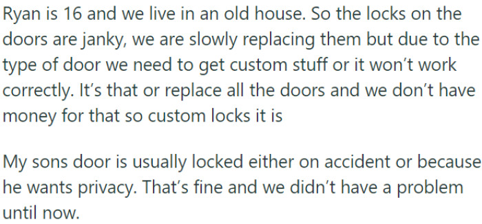 OP and her family reside in an old house with faulty locks; due to the unique design of the doors, they require custom locks, which they are gradually replacing.