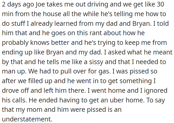 OP's stepdad gave him unsolicited advice while driving, leading to an argument, so OP drove off without him, leaving him furious.
