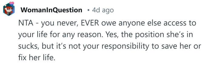 You don't owe her access to your life.