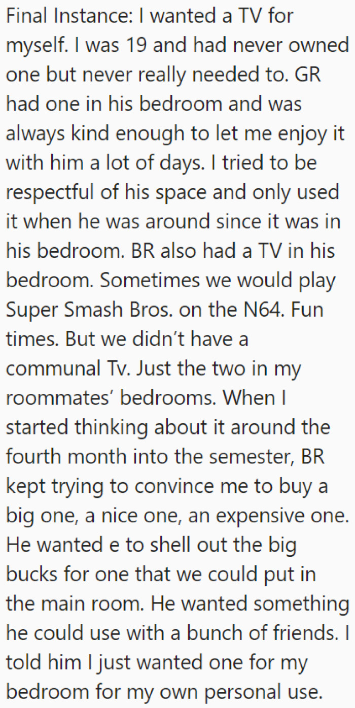 The bad roommate wanted the OP to buy a large TV so that BR could enjoy it with his friends in the common room.