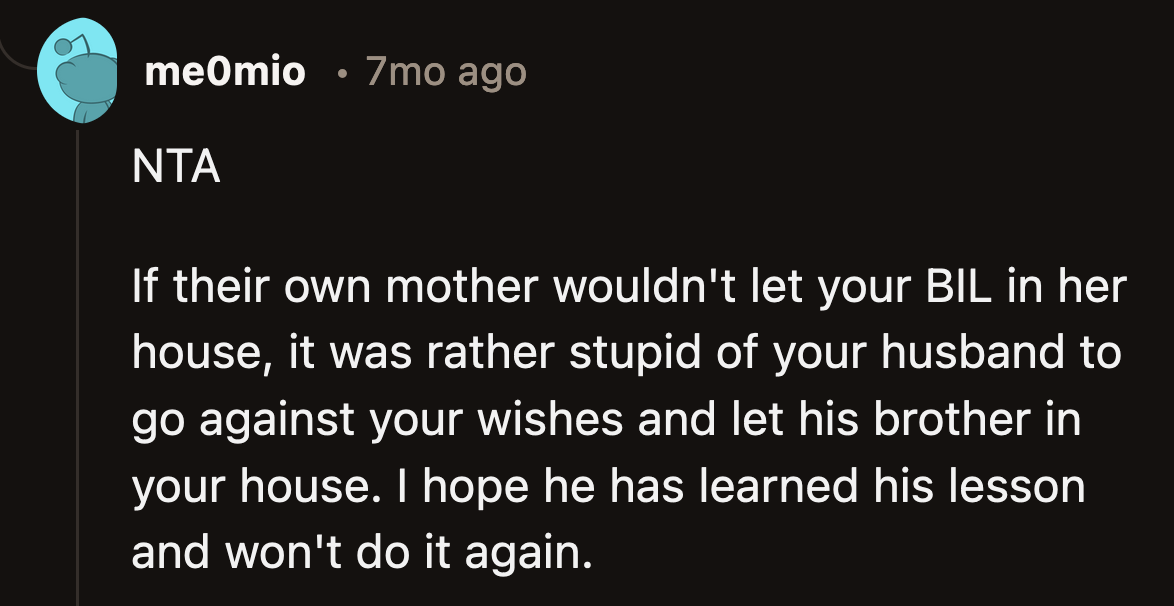 OP's mother-in-law was wise enough not to let her son into her house. OP's husband believed he knew better than the two women in his life.
