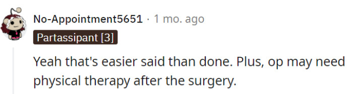 Agreed, easier said than done, especially with potential post-surgery hurdles like physical therapy in the mix.