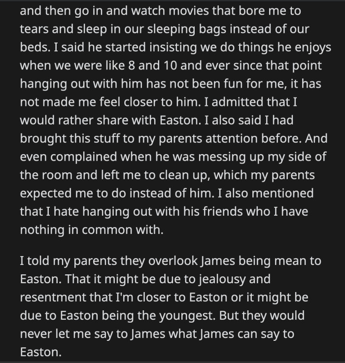 OP told his parents that this shouldn't be news to them. He had previously complained about James deliberately messing up his side of the room. Their parents made OP clean it. He informed them that James got away with bullying Easton. They wouldn't stand for it if OP spoke to James the way James did to Easton.
