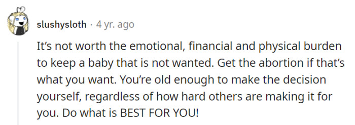 No need to carry the unwanted baggage—choose the abortion, as she's old enough to make the call, despite the obstacles. Bottom line: It's all about what's best for her!