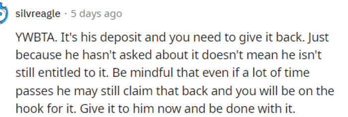 This is absolutely true too because, obviously, he is entitled to it since it's his money from the deposit, but he also left her high and dry.