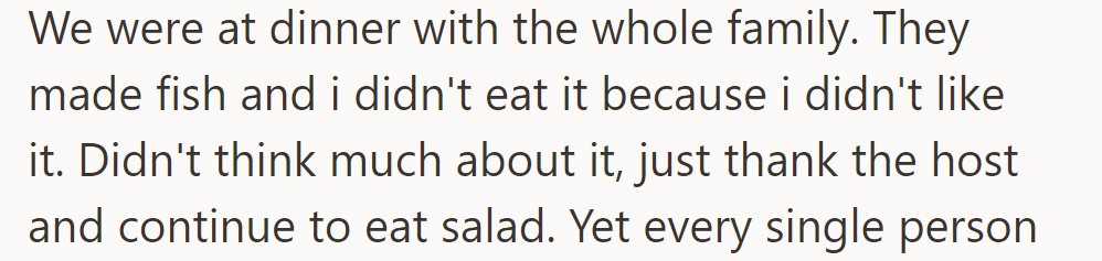 At dinner with the family, fish was served. OP politely declined as they didn't like it, opting for a salad instead.