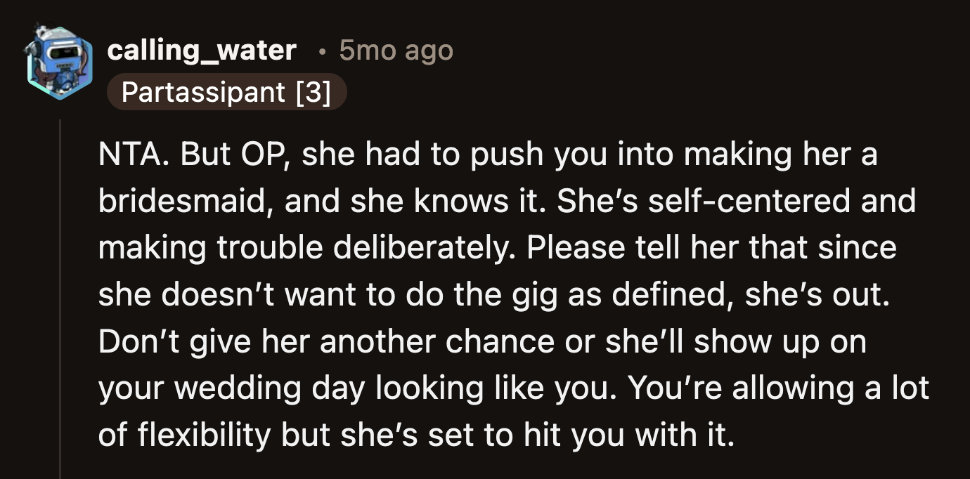 The Redditors laid out the situation for OP. She will break before Nola runs out of demands to make the wedding about herself.