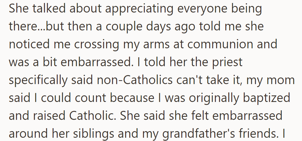 OP's mother apparently felt embarrassed when she noticed her daughter crossing her arms at communion, despite the explanation.