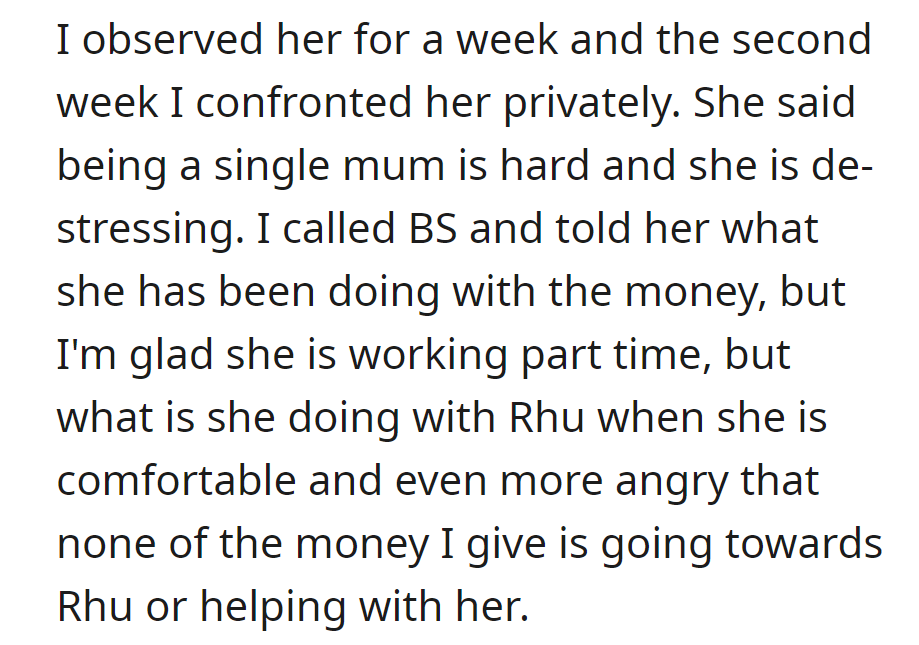 After observing for a week, OP confronted her sister, frustrated that the money wasn't supporting Rhu's needs as claimed.
