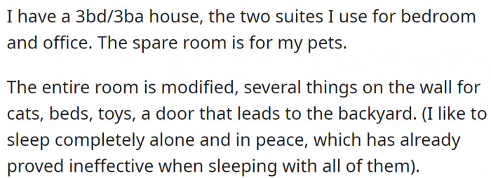 She has three rooms in her apartment: a bedroom, an office, and a pet room, which is entirely modified for her pets.