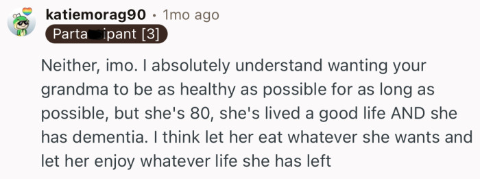 “I think let her eat whatever she wants and let her enjoy whatever life she has left.”