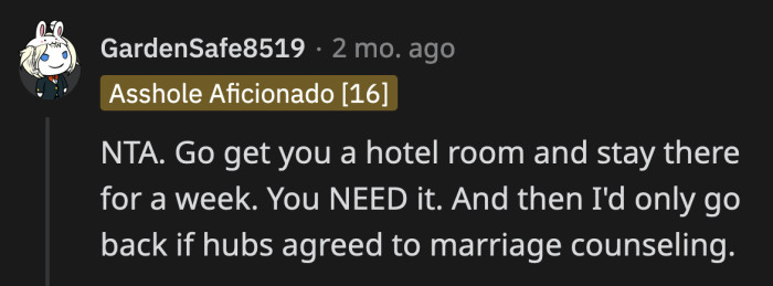 OP desperately needs a break, and her husband needs a dose of reality.