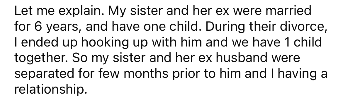 She explained that, during her sister's divorce, the OP hooked up with her then-husband and ended up pregnant with his child.