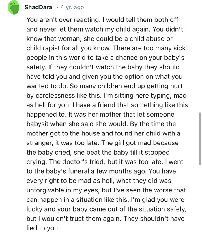 “You aren't overreacting. I would tell them both off and never let them watch my child again.”