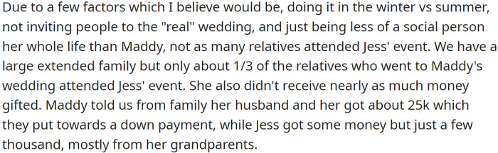 Due to these factors, Jess's event was attended by only a third of the relatives who had attended Maddy's wedding, and she received fewer monetary gifts, mostly from her grandparents.