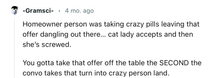 “You gotta take that offer off the table the SECOND the convo takes that turn into crazy person land.“