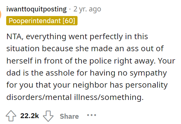 We agree here because it was definitely the neighbor who made things harder on herself when she made a fool of herself in front of the police.