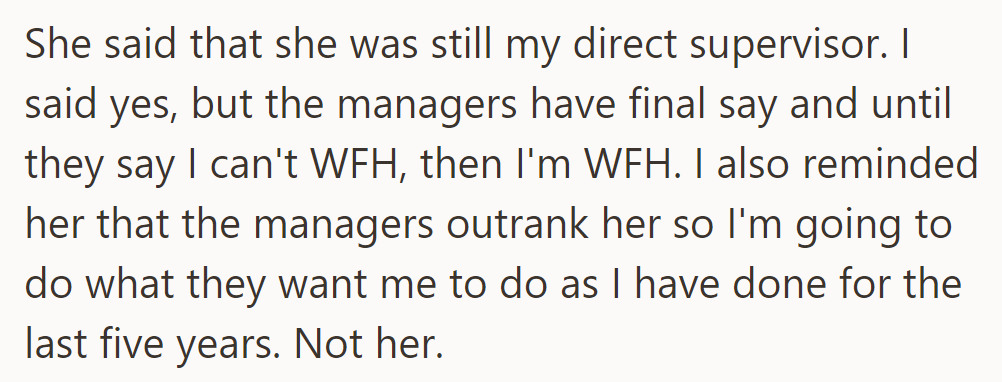 She asserted her role as direct supervisor but acknowledged the managers' final authority over WFH decisions.