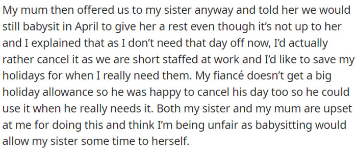 OP's mother proposed that OP look after the child in April to assist her sister. Nevertheless, when OP declined, citing a shortage of available free days, both her mother and sister became displeased.