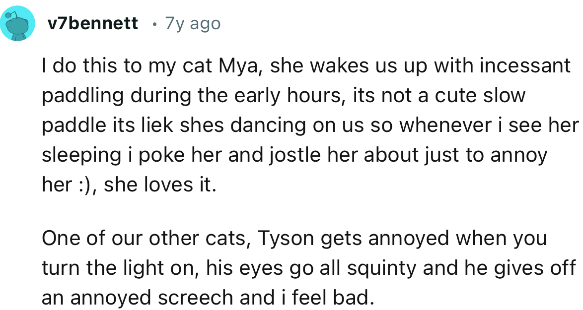“I do this to my cat Mya; she wakes us up with incessant paddling during the early hours.”