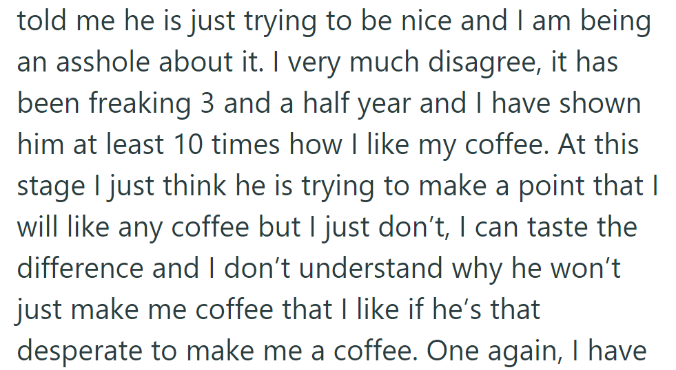He got angry despite her showing coffee preferences for 3.5 years; she wonders why he won't make her preferred coffee if he wants to be nice.