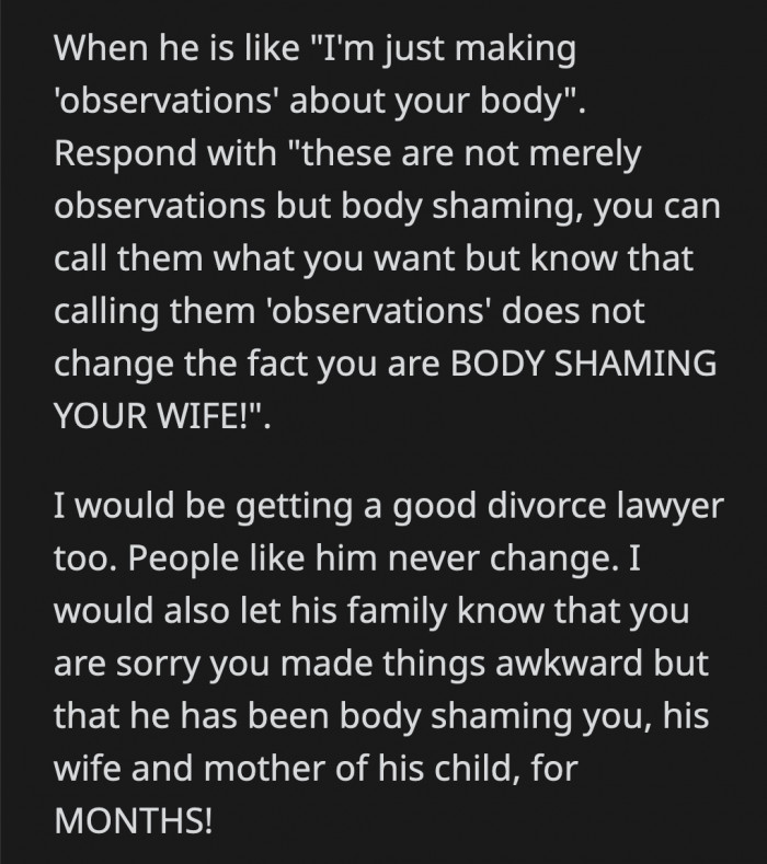 Write down every insult he ever made and email them to his family. If there's nothing wrong with what he said, he shouldn't feel embarrassed by them.
