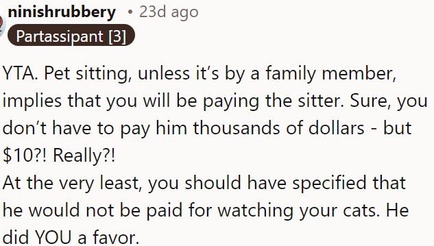 Pet sitting usually involves payment, and $10 is too low for the service.