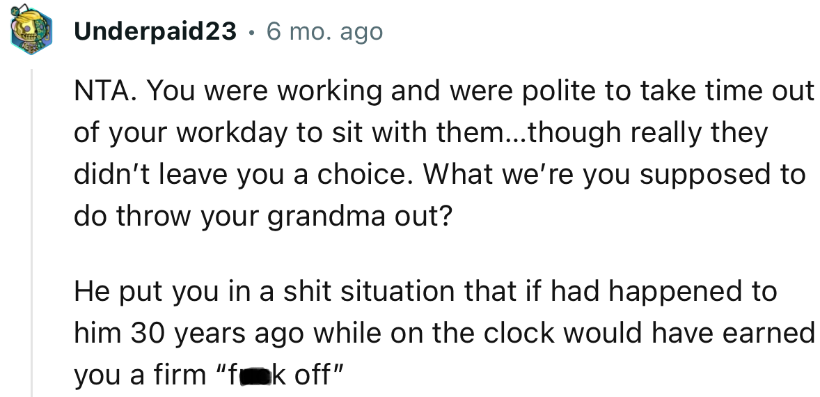 “NTA. You were working and were polite to take time out of your workday to sit with them… though really, they didn’t leave you a choice.”
