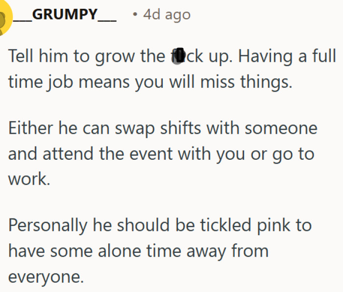 He needs to grow up and accept that full-time jobs come with sacrifices
