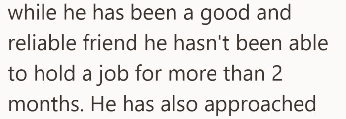 Their friendship feels solid, yet his inability to keep a job makes repayment uncertain.