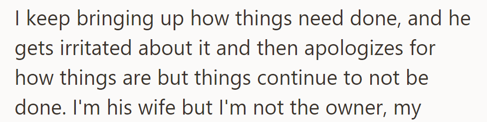 She repeatedly brings up necessary tasks, and he gets irritated and apologizes, but nothing changes.