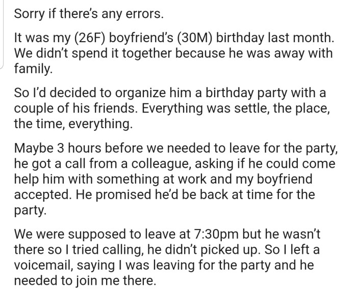 OP decided to organize a party for her boyfriend, but a few hours before the party, he zoomed off to help his friend with something important at work. However, he promised to return in time for the bash.