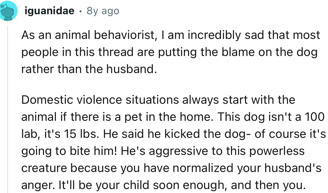 “He's aggressive to this powerless creature because you have normalized your husband's anger.”