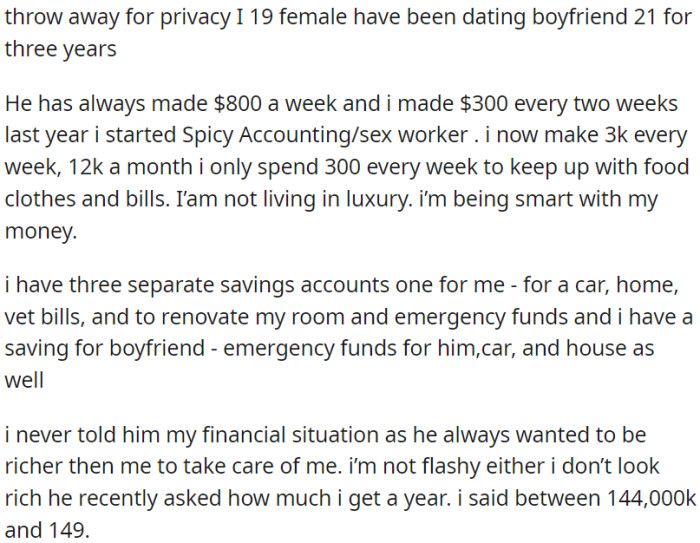 OP has started working as a sex worker, significantly increasing her income. Despite her higher earnings, she maintains a modest lifestyle, saving money for various purposes.